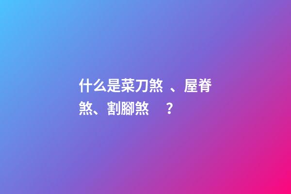 什么是菜刀煞、屋脊煞、割腳煞？